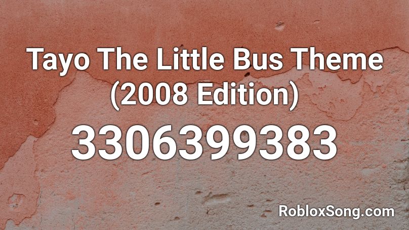Tayo The Little Bus Theme (2008 Edition) Roblox ID
