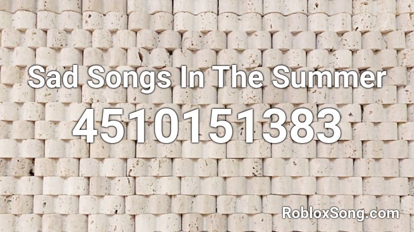 Sad Songs In The Summer Roblox ID