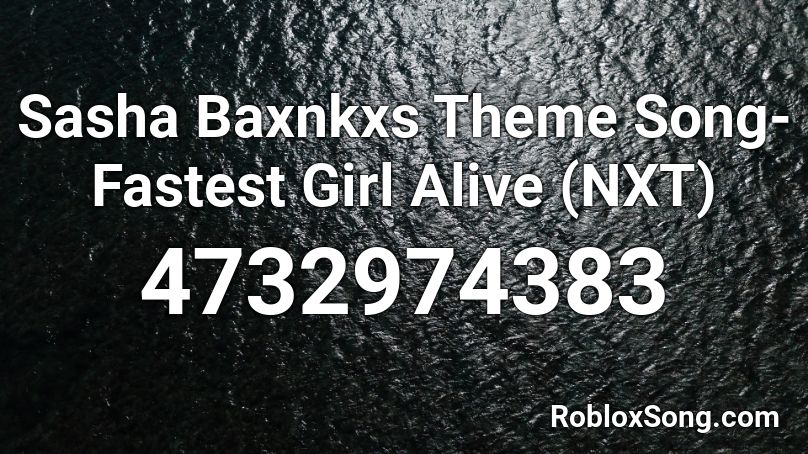 Sasha Baxnkxs Theme Song- Fastest Girl Alive (NXT) Roblox ID