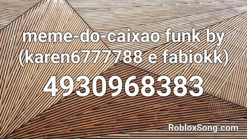 Meme Do Caixao Funk By Karen E Fabiokk Roblox Id Roblox Music Codes