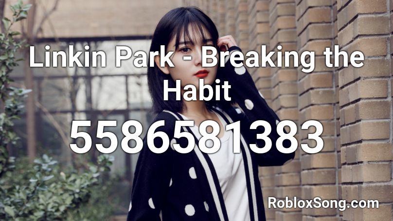 Linkin Park Breaking The Habit Roblox Id Roblox Music Codes - habits linkin park roblox music code