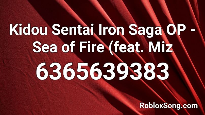 Kidou Sentai Iron Saga OP - Sea of Fire (feat. Miz Roblox ID