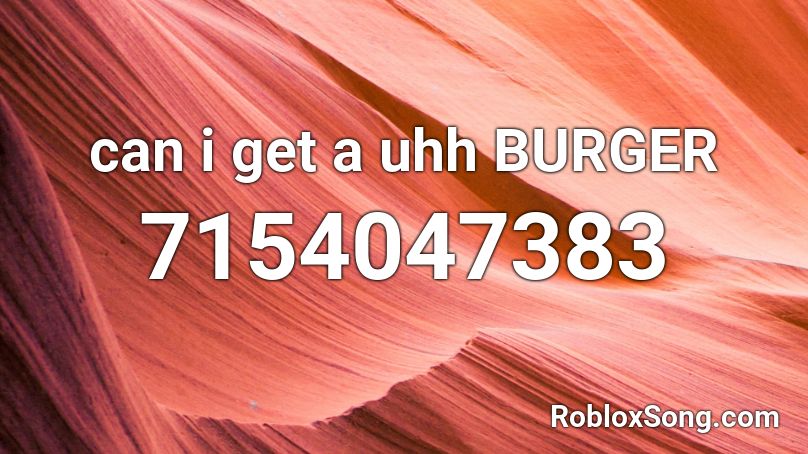 can i get a uhh BURGER Roblox ID