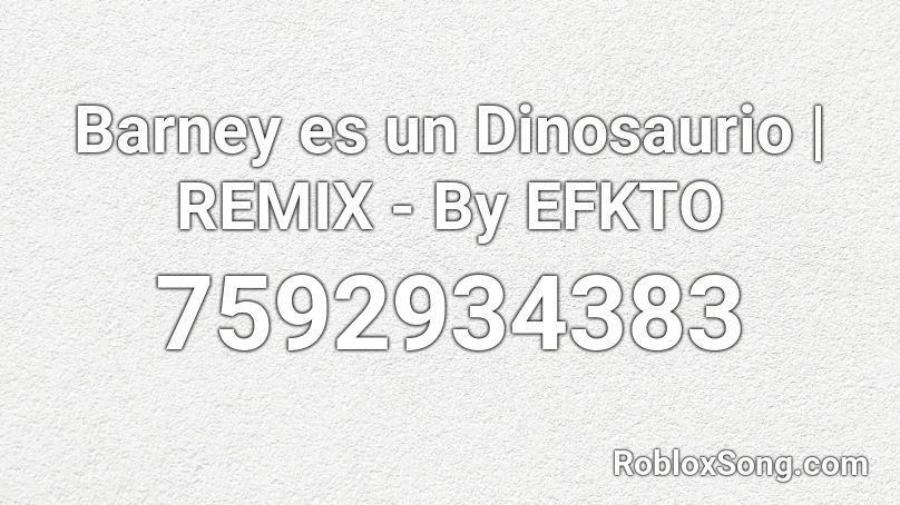 Barney es un Dinosaurio | REMIX - By EFKTO Roblox ID
