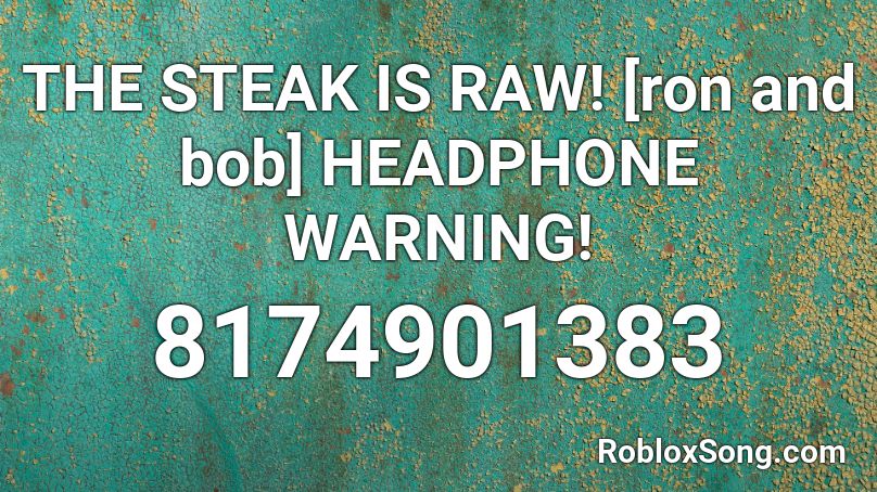 THE STEAK IS RAW! [ron and bob] HEADPHONE WARNING! Roblox ID