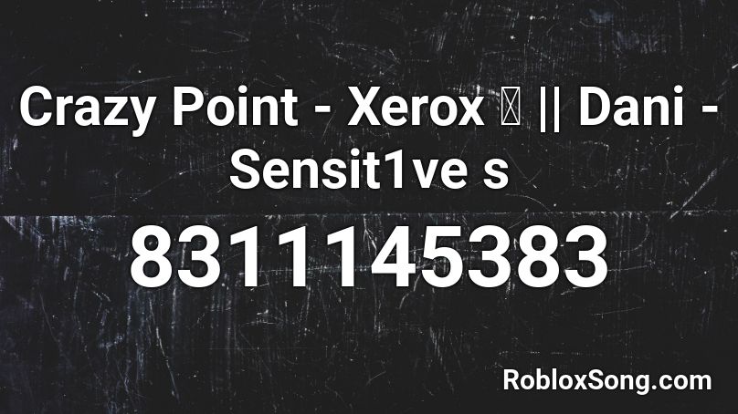 Crazy Point - Xerox  🧨  || Dani - Sensit1ve s Roblox ID