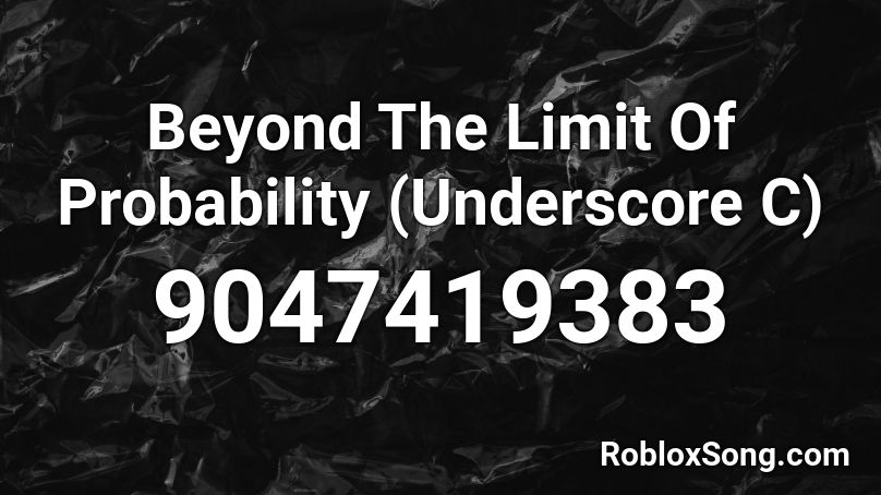 Beyond The Limit Of Probability (Underscore C) Roblox ID