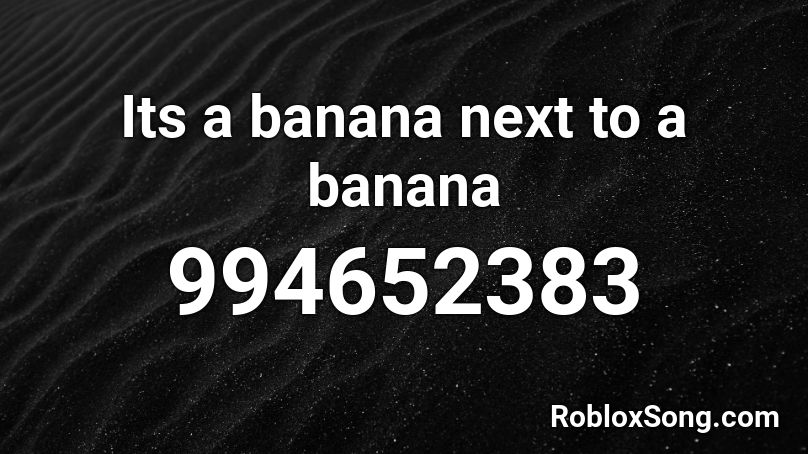 Its a banana next to a banana Roblox ID
