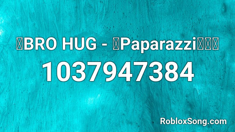 🎶BRO HUG - 🎧Paparazzi🎧🎉🎉 Roblox ID