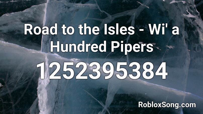 Road to the Isles - Wi' a Hundred Pipers Roblox ID