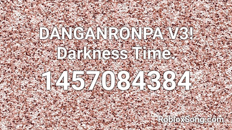 DANGANRONPA V3! Darkness Time. Roblox ID