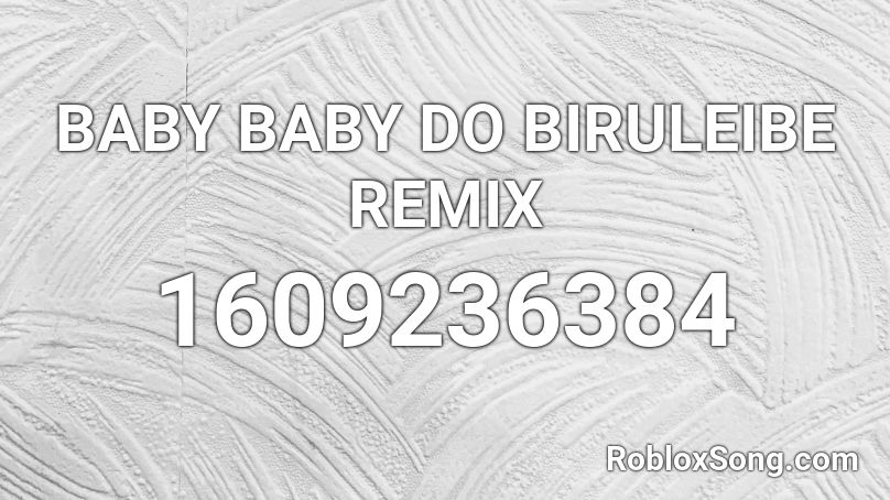 BABY BABY DO BIRULEIBE REMIX Roblox ID