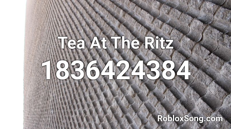 Tea At The Ritz Roblox ID