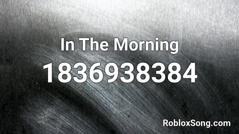 In The Morning Roblox ID