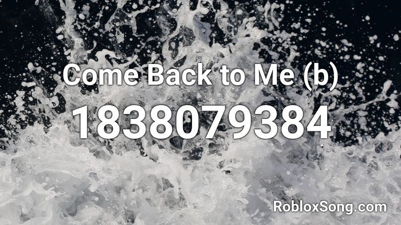Come Back to Me (b) Roblox ID