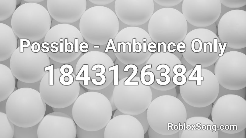 Possible - Ambience Only Roblox ID