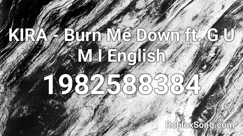 KIRA - Burn Me Down ft. G U M I English Roblox ID