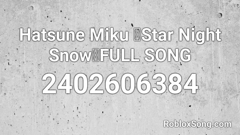 Hatsune Miku 「Star Night Snow」FULL SONG Roblox ID