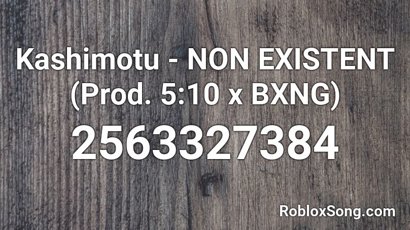 Kashimotu - NON EXISTENT (Prod. 5:10 x BXNG) Roblox ID