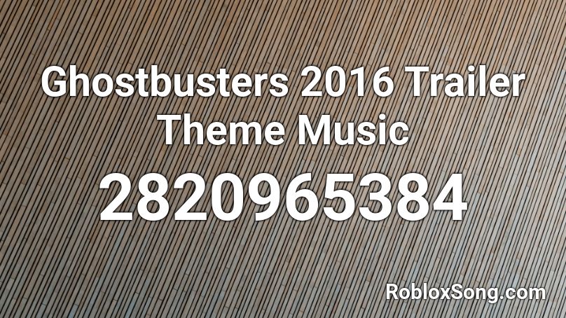 Ghostbusters 2016 Trailer Theme Music Roblox ID