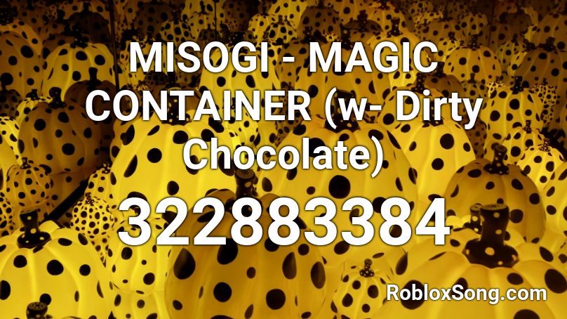 MISOGI - MAGIC CONTAINER (w- Dirty Chocolate) Roblox ID