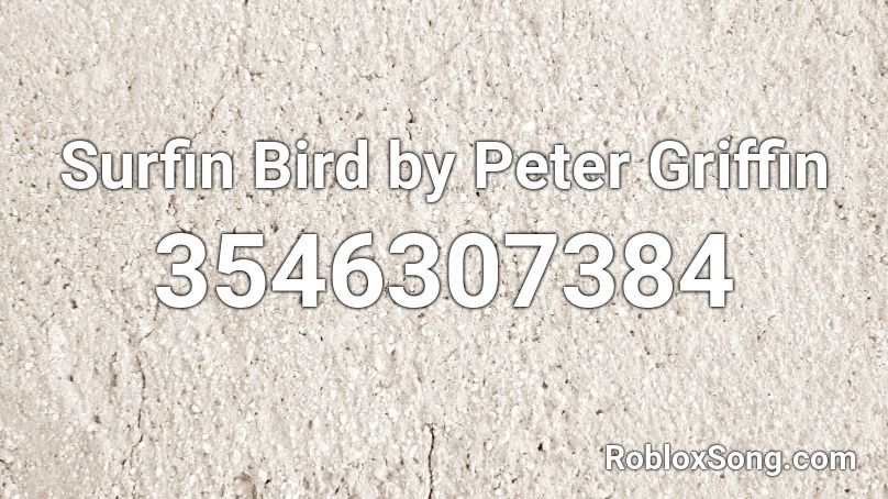 Surfin Bird by Peter Griffin Roblox ID