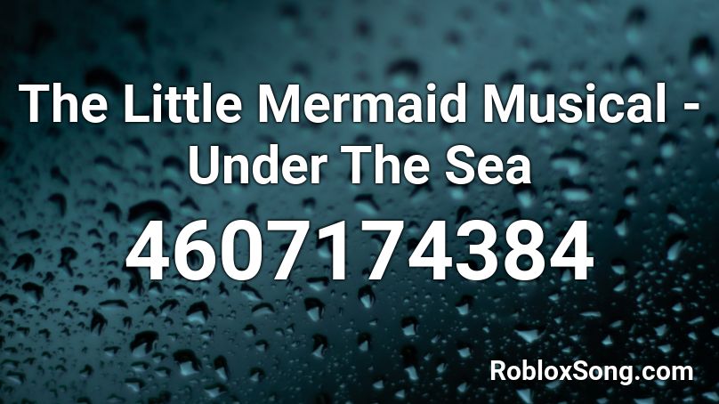 The Little Mermaid Musical Under The Sea Roblox Id Roblox Music Codes - under the sea roblox song id