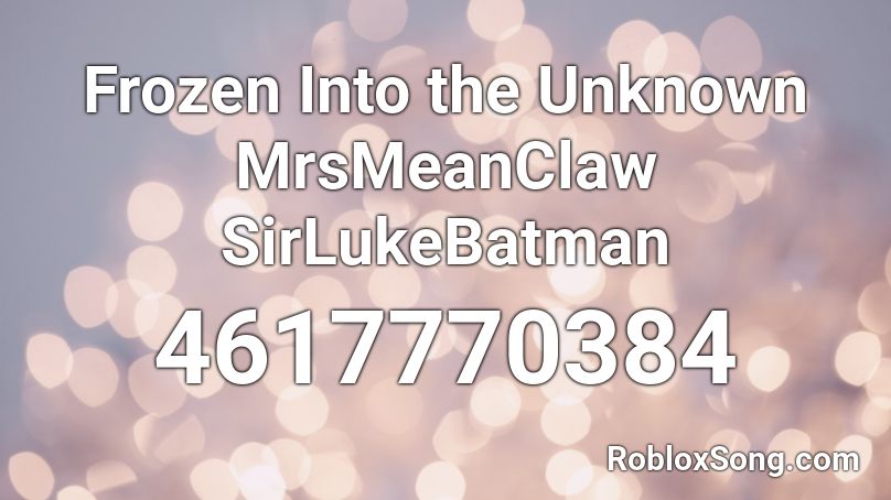 Frozen Into The Unknown Mrsmeanclaw Sirlukebatman Roblox Id Roblox Music Codes - into the unknown song id roblox