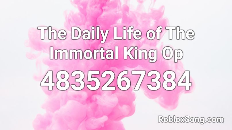 The Daily Life of The Immortal King Op Roblox ID