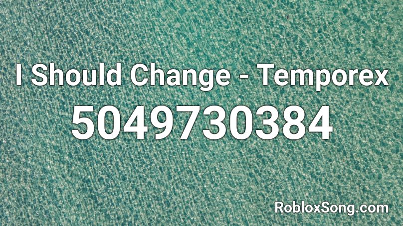 I Should Change - Temporex Roblox ID