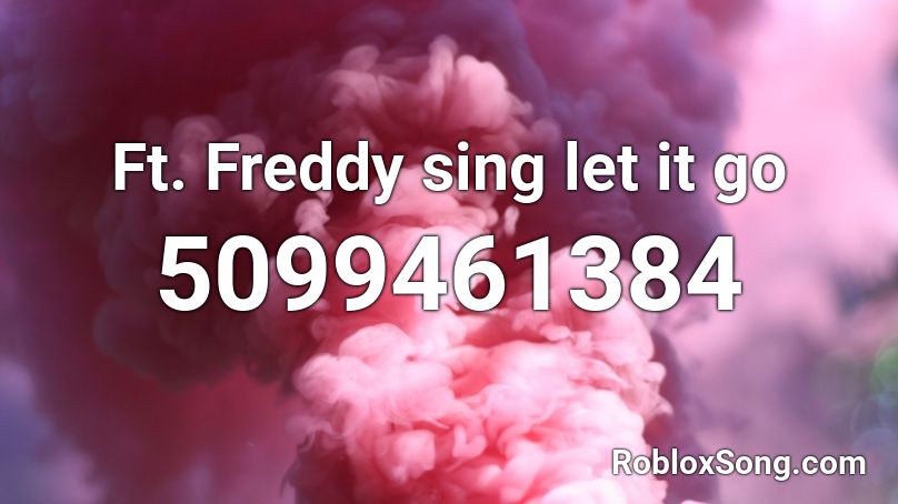 Ft. Freddy sing let it go  Roblox ID