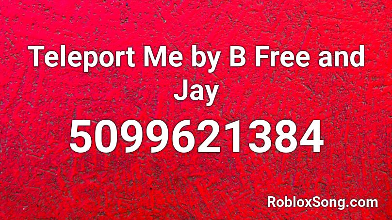 Teleport Me by B Free and Jay Roblox ID