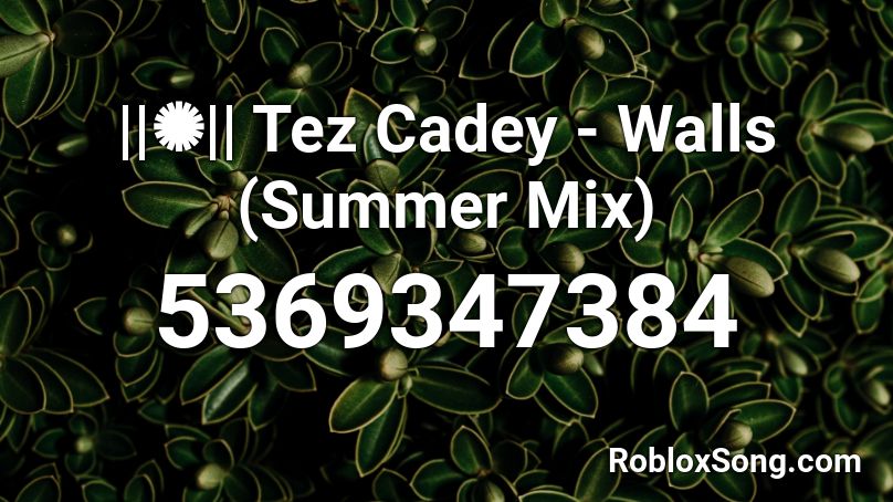 ||✺|| Tez Cadey - Walls (Summer Mix) Roblox ID