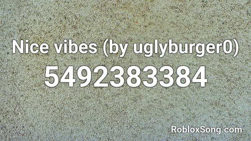 Nice vibes (by uglyburger0) Roblox ID