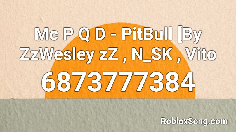 Mc P Q D - PitBull [By ZzWesley zZ , N_SK , Vito Roblox ID