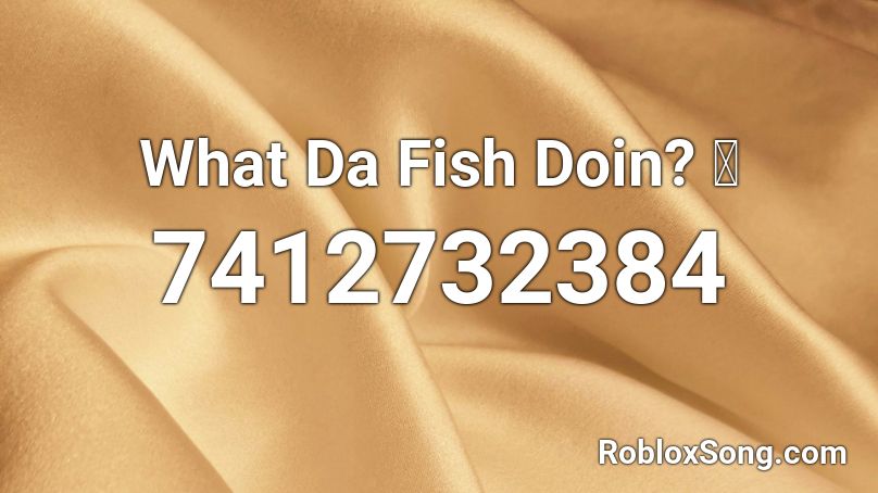 What Da Fish Doin? 🐟 Roblox ID