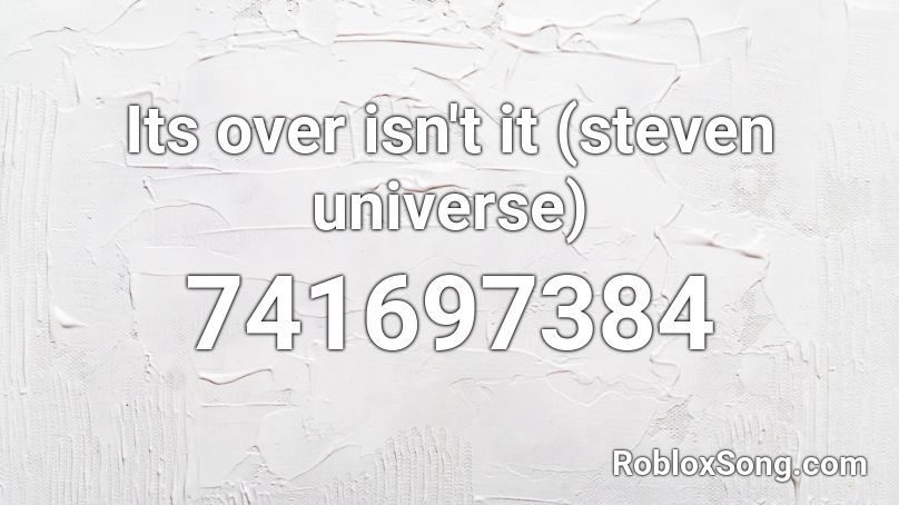 Its over isn't it (steven universe) Roblox ID