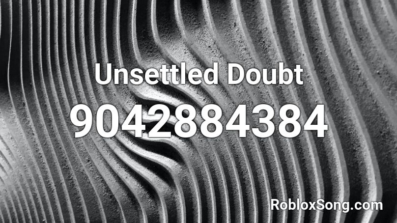 Unsettled Doubt Roblox ID