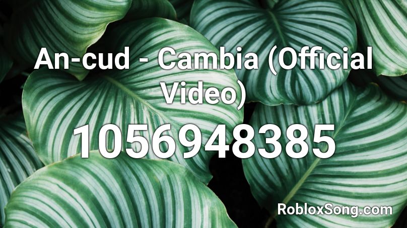An-cud - Cambia (Official Video) Roblox ID