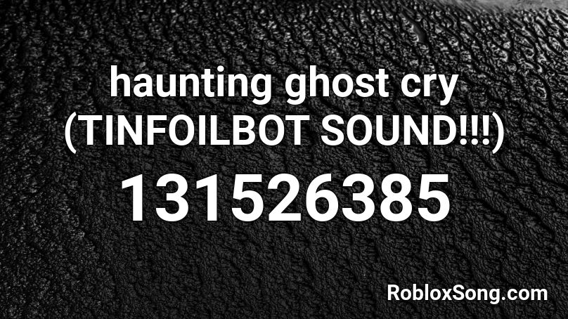 haunting ghost cry (TINFOILBOT SOUND!!!) Roblox ID