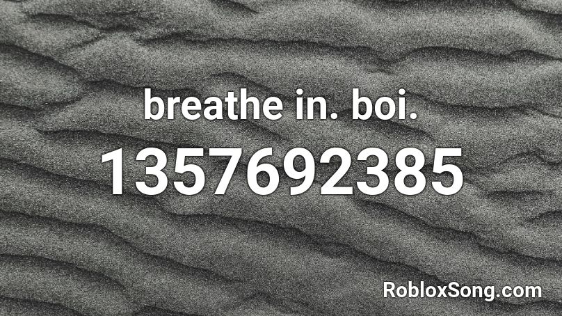breathe in. boi. Roblox ID
