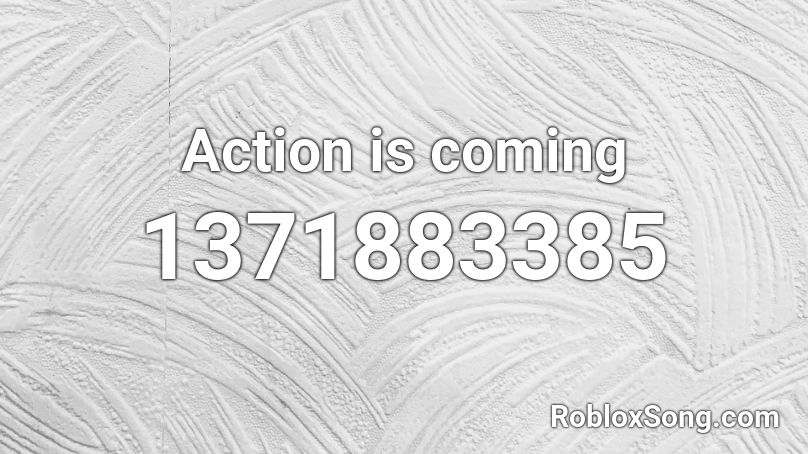 Action is coming Roblox ID