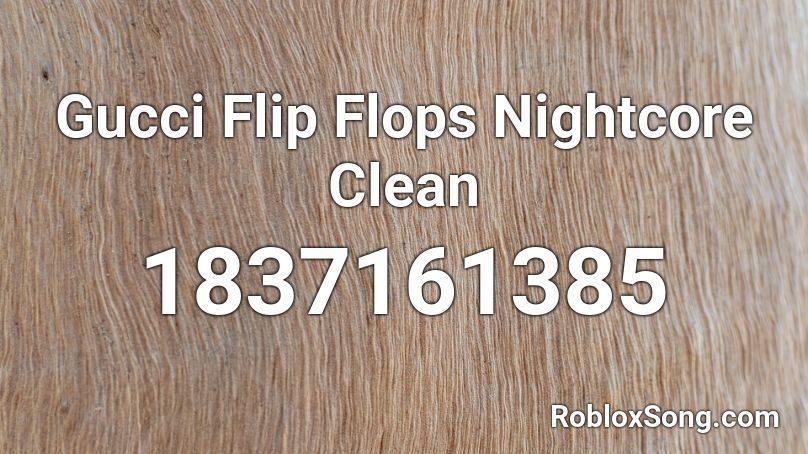 Gucci Flip Flops Nightcore Clean Roblox Id Roblox Music Codes - roblox code for gucci flip flops