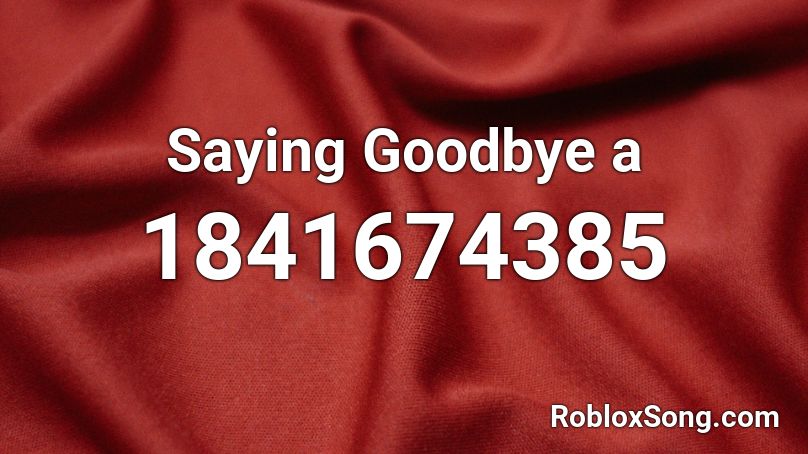 Saying Goodbye a Roblox ID
