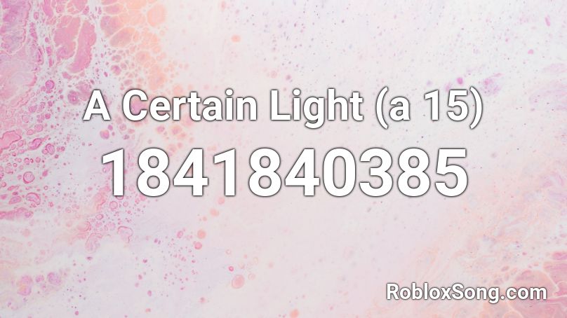 A Certain Light (a 15) Roblox ID