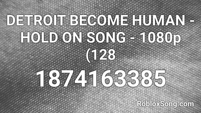 DETROIT BECOME HUMAN - HOLD ON SONG - 1080p (128   Roblox ID