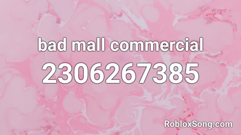 bad mall commercial Roblox ID