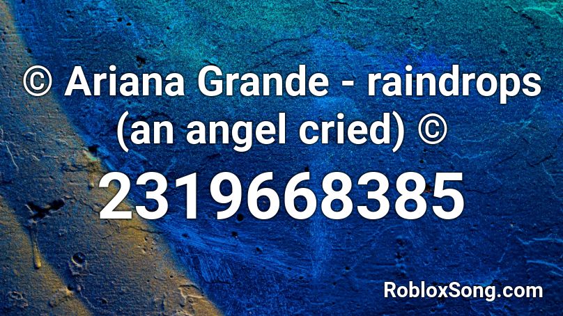 Ariana Grande Raindrops An Angel Cried C Roblox Id Roblox Music Codes - raindrop roblox song id