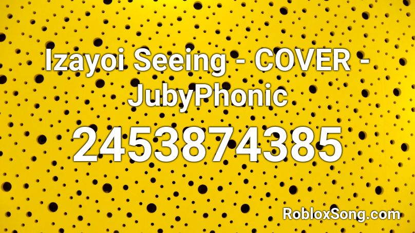 Izayoi Seeing - COVER - JubyPhonic Roblox ID
