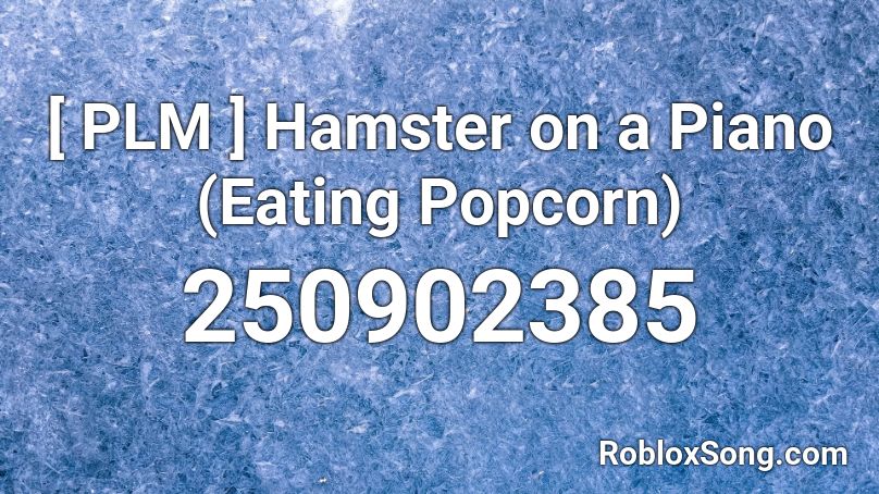 [ PLM ] Hamster on a Piano (Eating Popcorn) Roblox ID